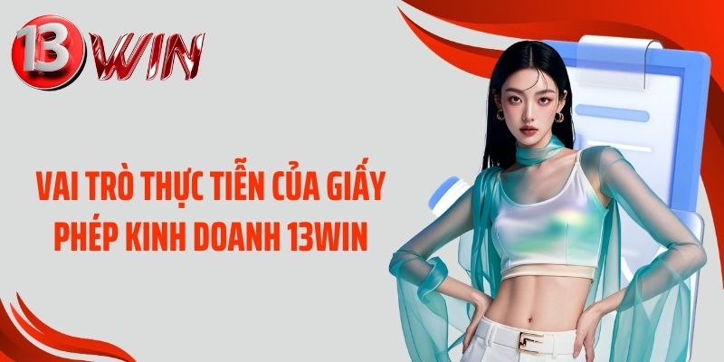 Vai trò thực tiễn của giấy phép kinh doanh 13WIN